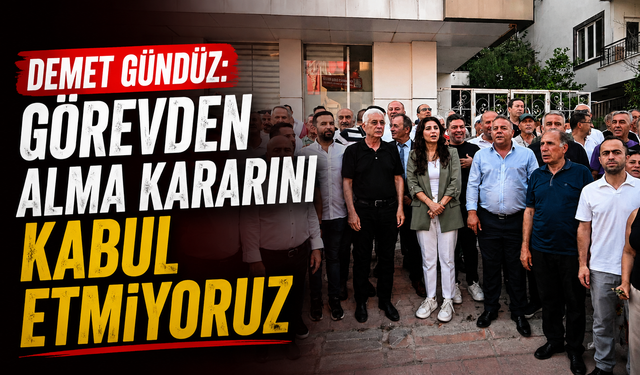 Demet Gündüz: Görevden alma kararını kabul etmiyoruz
