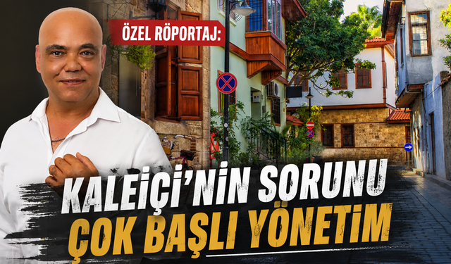 Özel Röportaj | Fikret Çağlan- Kaleiçi'nin sorunu çok başlı yönetim