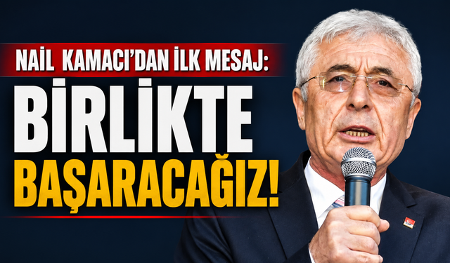 Nail Kamacı’dan ilk mesaj: Birlikte başaracağız!