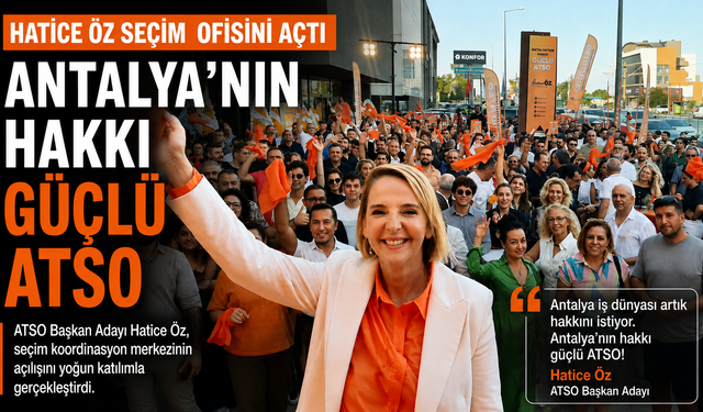 Hatice Öz seçim ofisini açtı: Antalya’nın hakkı güçlü ATSO