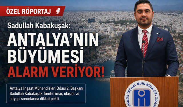 Özel röportaj | Sadullah Kabakuşak- Antalya'nın büyümesi alarm veriyor