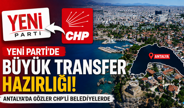Yeni Parti’de büyük transfer hazırlığı!  Antalya’da gözler CHP’li belediyelerde