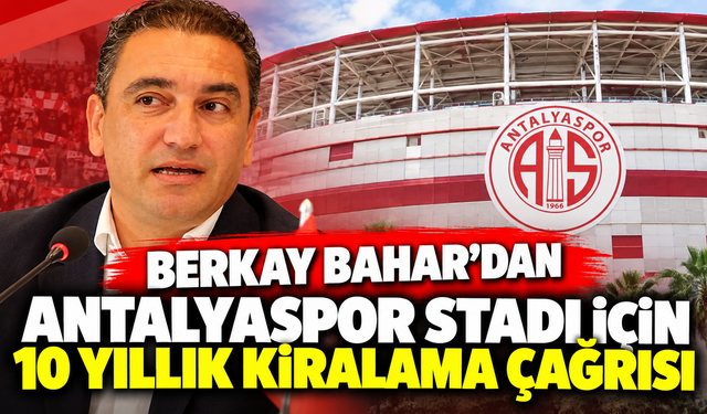 Berkay Bahar’dan Antalyaspor stadı için 10 yıllık kiralama çağrısı