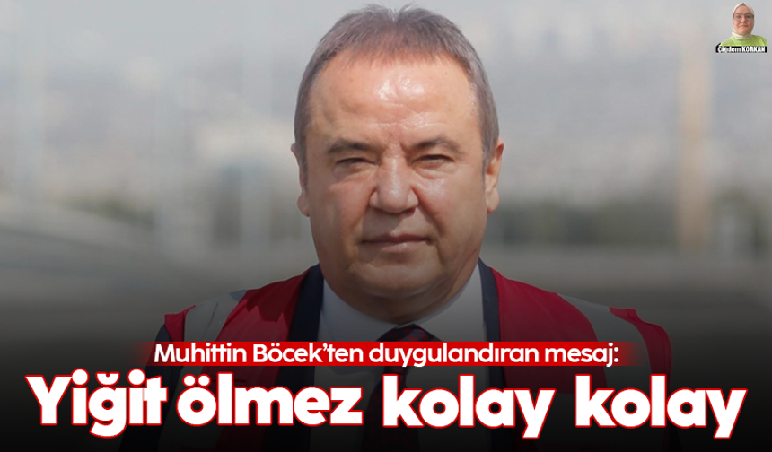 Muhittin Böcek’ten duygulandıran mesaj: Yiğit ölmez kolay kolay