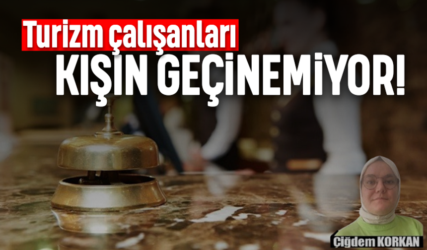 Turizm çalışanları kışın geçinemiyor!