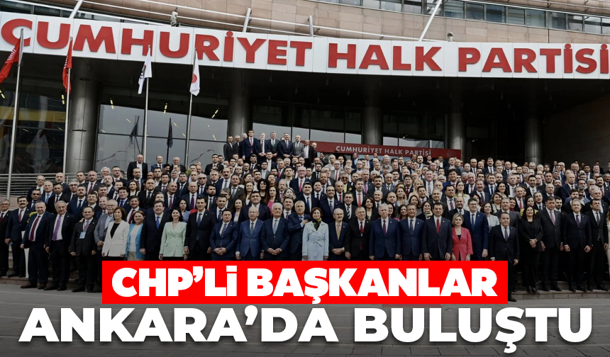 CHP’li başkanlar Ankara’da buluştu