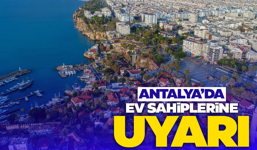 Antalya'da ev sahiplerine uyarı