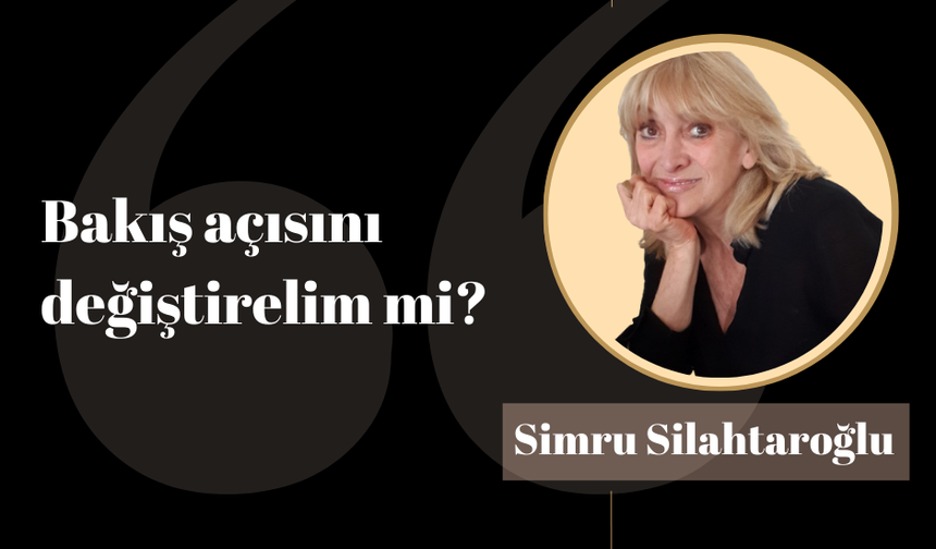 Bakış açısını değiştirelim mi?