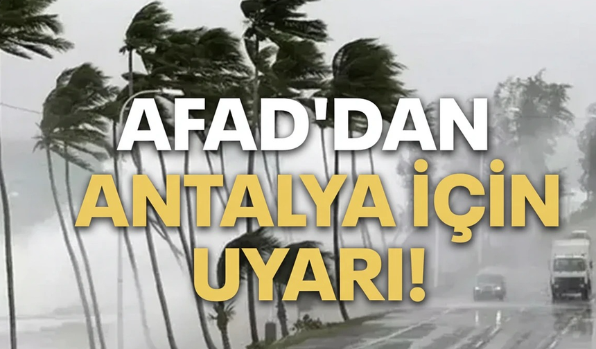 Antalya'da AFAD uyarısı: Sel ve su baskınlarına dikkat!