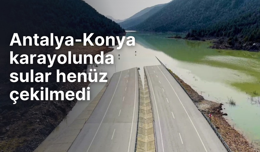Antalya-Konya karayolunda sular henüz çekilmedi