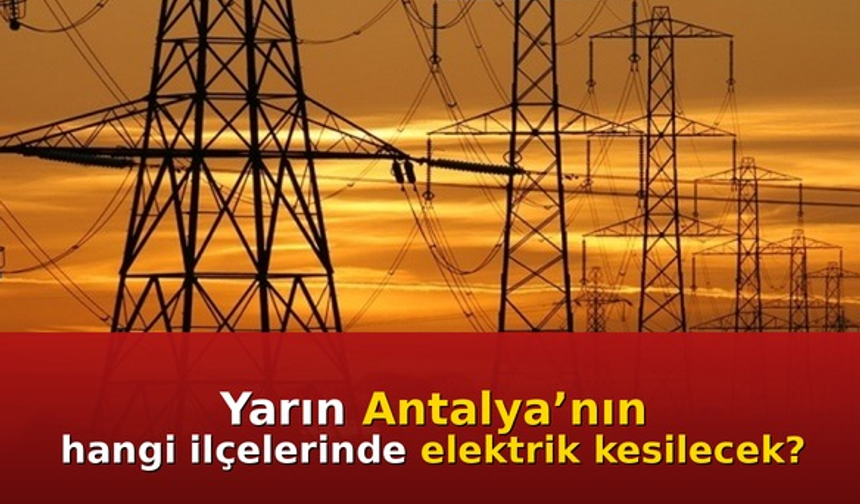 Yarın Antalya’nın hangi ilçelerinde elektrik kesilecek?