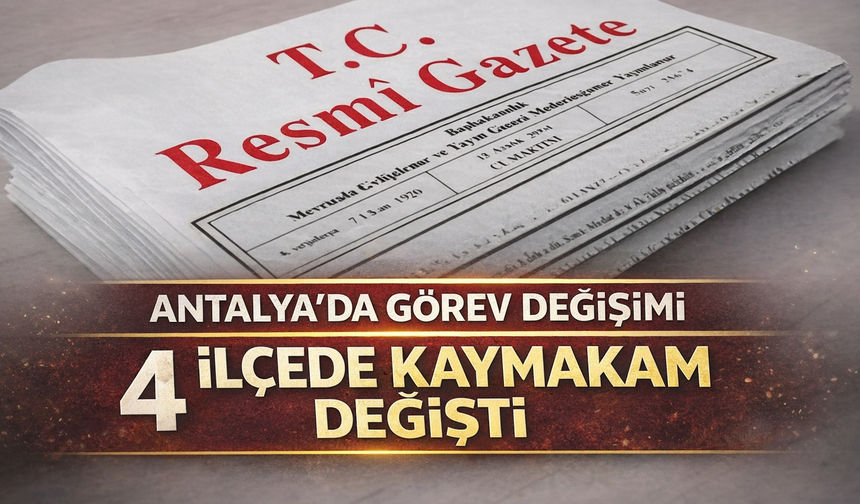 Antalya'da görev değişimi: 4 ilçede kaymakam değişti