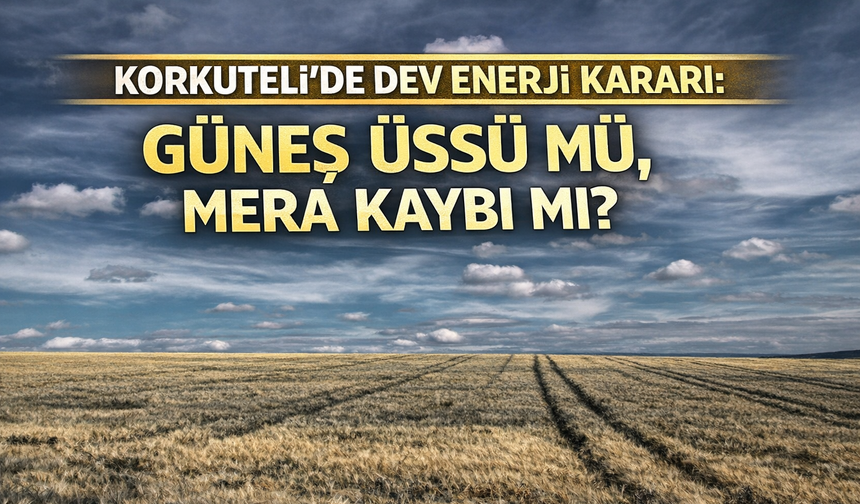 Korkuteli’de dev enerji kararı: Güneş üssü mü, mera kaybı mı?