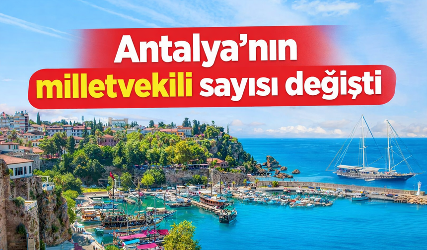 Antalya’nın milletvekili sayısı değişti