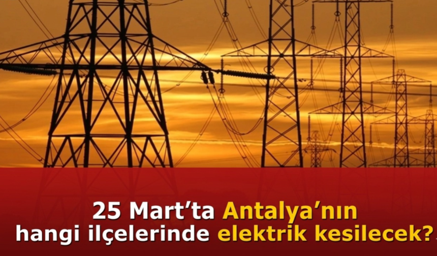 25 Mart'ta Antalya'da elektrik kesintisi yapılacak ilçeler