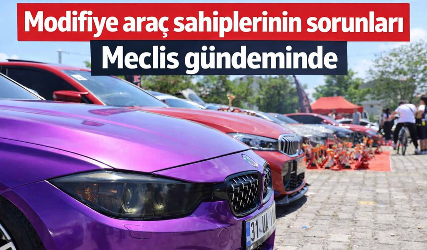 Modifiye araç sahiplerinin sorunları Meclis gündeminde
