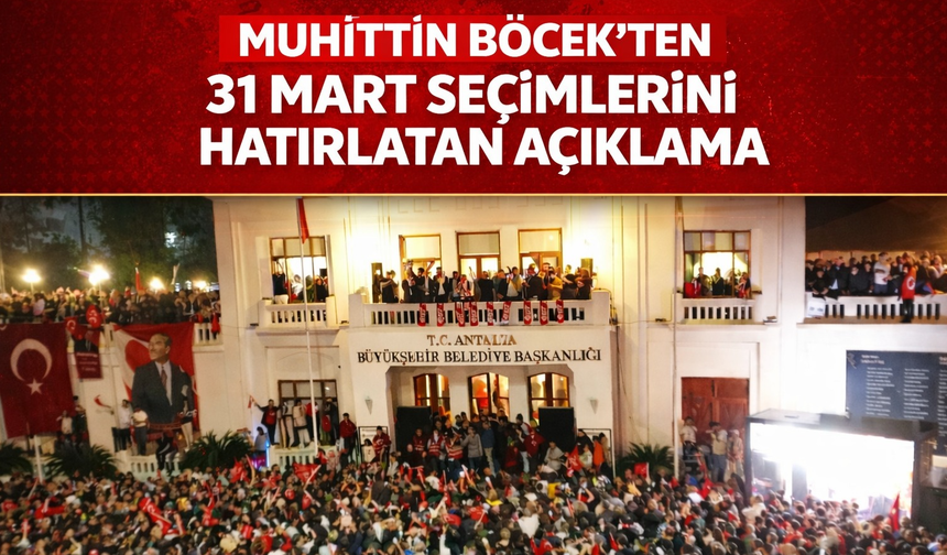 Muhittin Böcek'ten 31 Mart seçimlerini hatırlatan açıklama