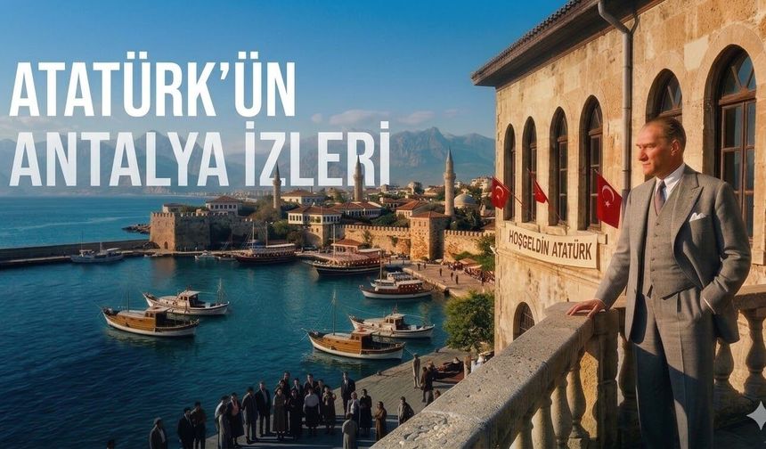 Atatürk’ün Antalya izleri