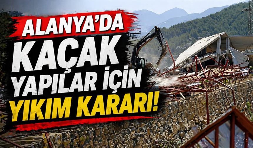 Alanya'da kaçak yapılar için yıkım kararı!