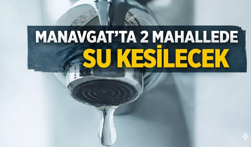 Manavgat'ta 2 mahallede su kesilecek