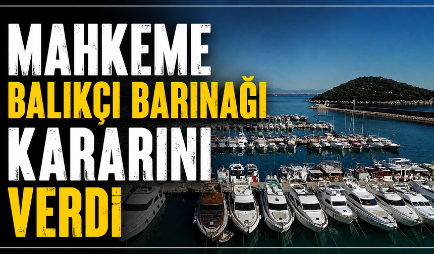 Mahkeme Balıkçı Barınağı kararını verdi