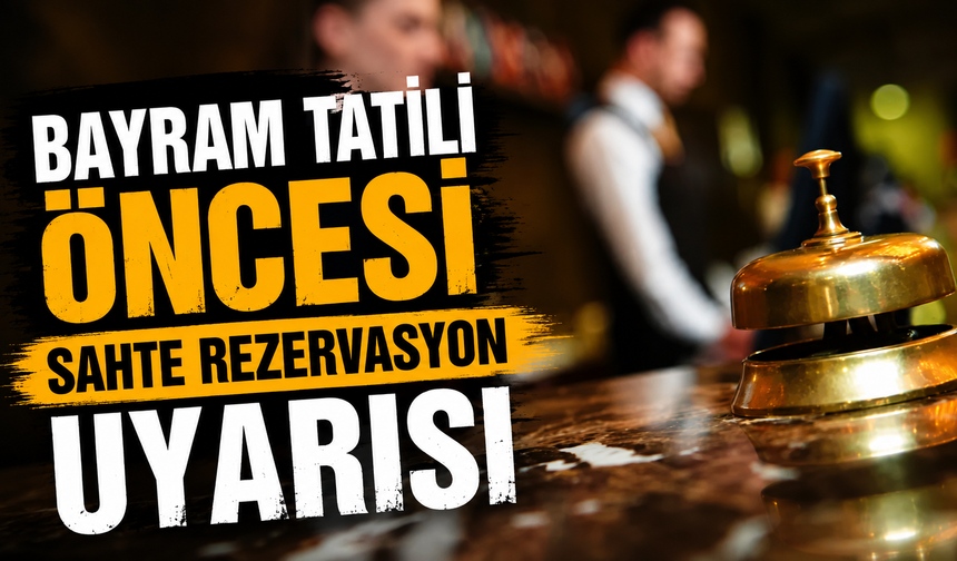 Bayram tatili öncesi sahte rezervasyon uyarısı