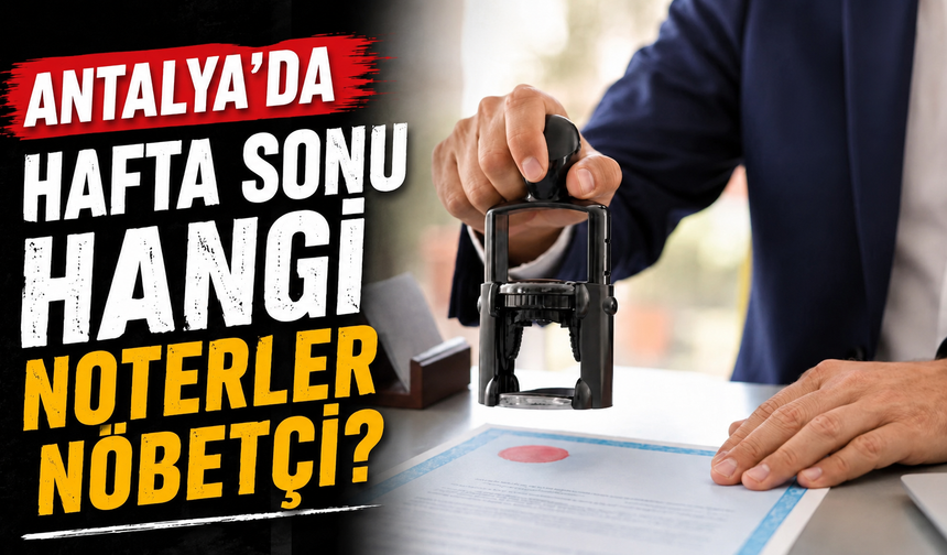 Antalya’da 16-17 Mayıs nöbetçi noterler