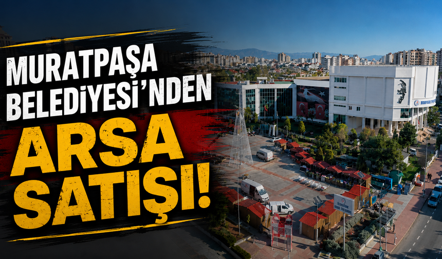 Muratpaşa Belediyesi'nden arsa satışı!