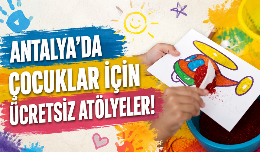 Antalya'da çocuklar için ücretsiz atölyeler!