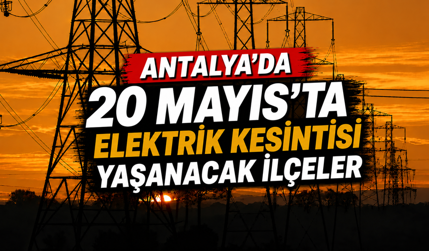 Antalya'da elektrik kesintisi yaşanan ilçeler