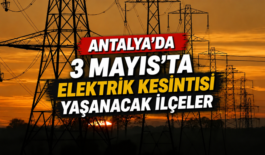 Antalya'da 3 Mayıs'ta elektrik kesintisi yaşanacak ilçeler