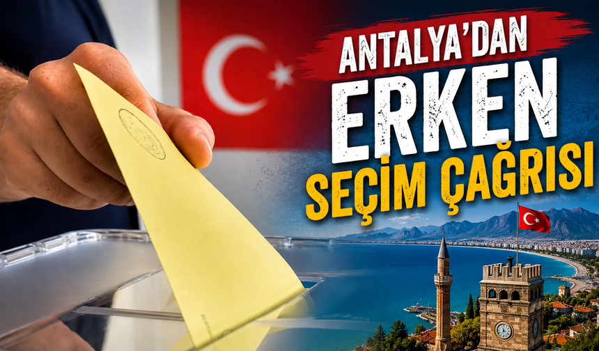Antalya’dan erken seçim çağrısı
