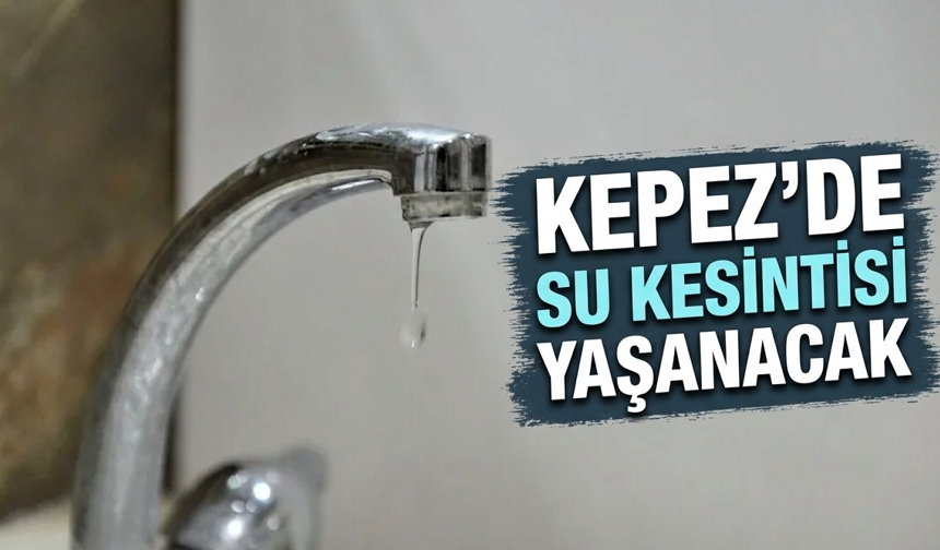 Kepez'de su kesintisi yaşanacak