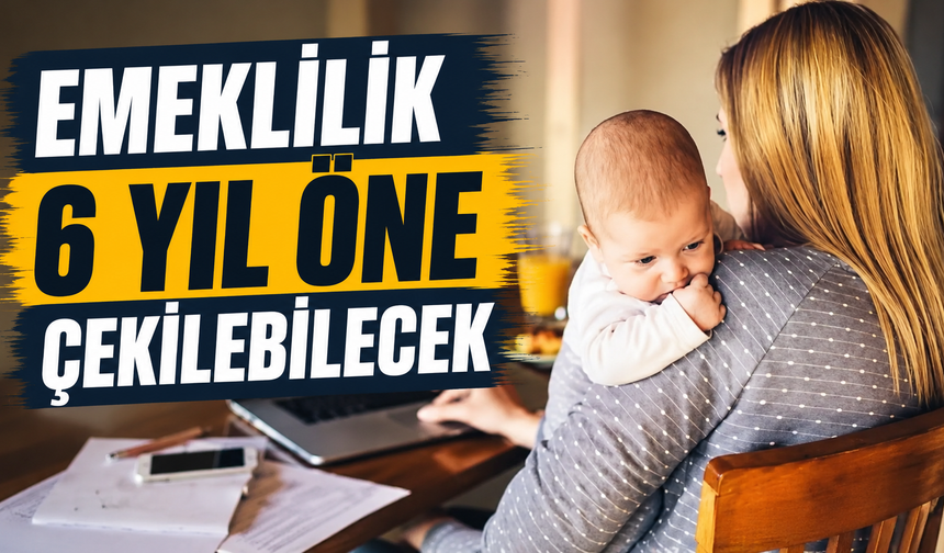 Emeklilik 6 yıl öne çekilebilecek