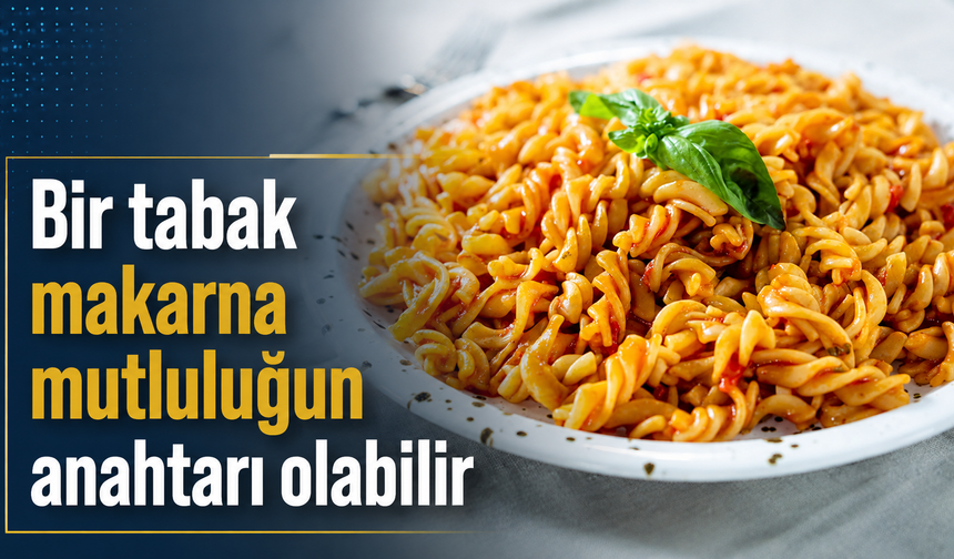 Bir tabak makarna mutluluğun anahtarı olabilir