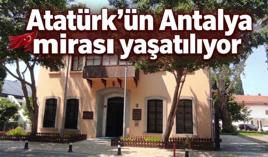 Atatürk’ün Antalya mirası yaşatılıyor