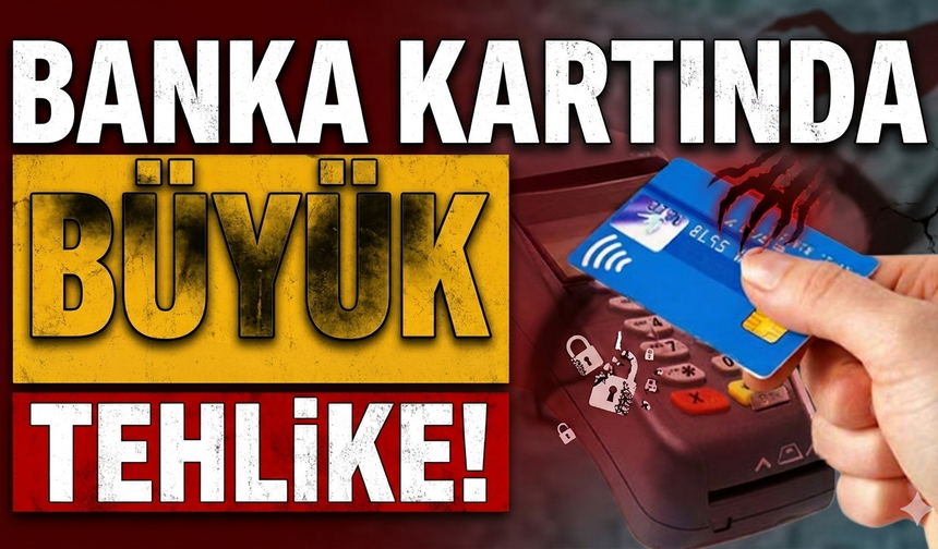 Banka kartında büyük tehlike!
