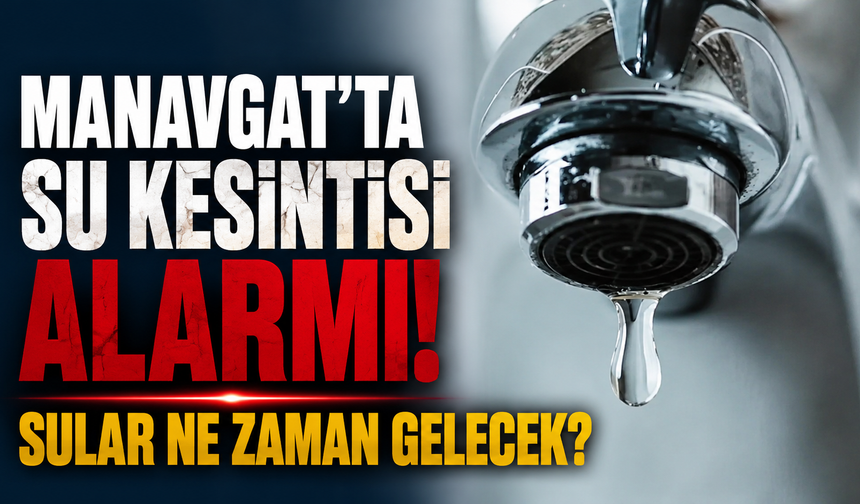 Manavgat'ta su kesintisi alarmı! Sular ne zaman gelecek?