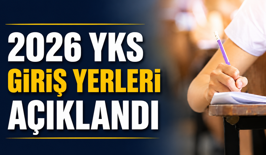 2026 YKS giriş yerleri açıklandı!