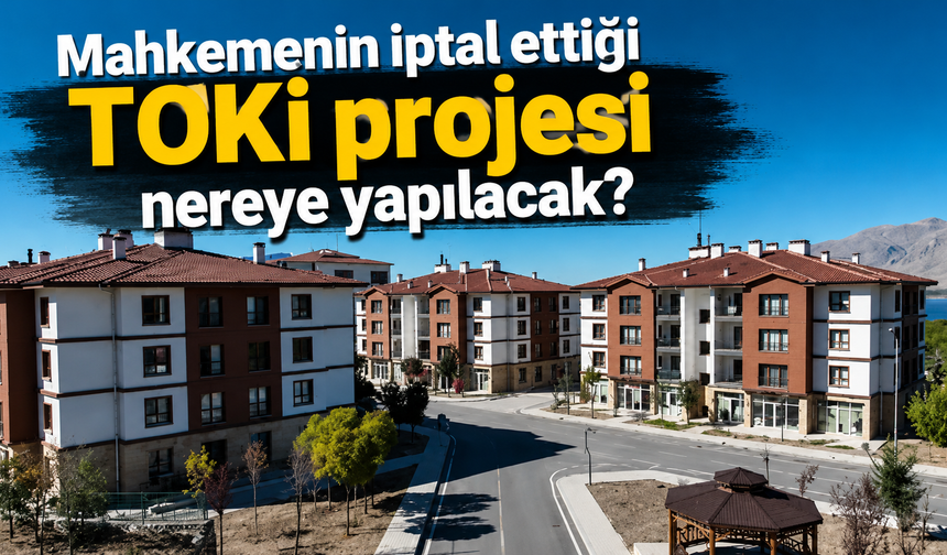 Mahkemenin iptal ettiği TOKİ projesi nereye yapılacak?
