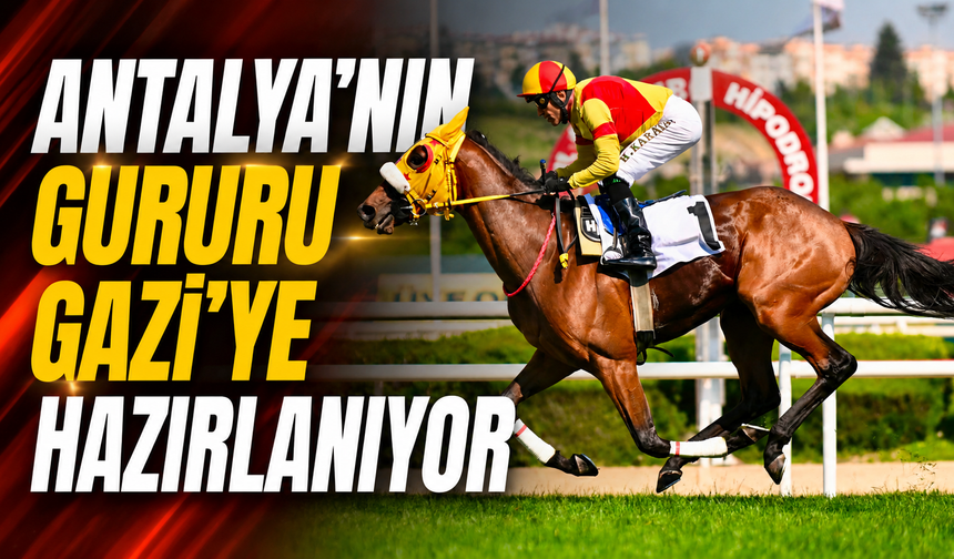 Antalya'nın gururu Gazi'ye hazırlanıyor