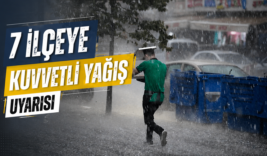 7 ilçeye kuvvetli yağış uyarısı
