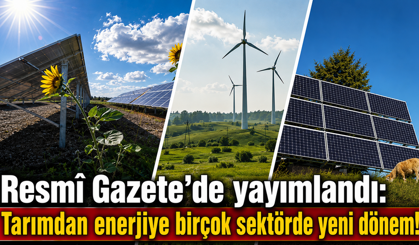 Tarımdan enerjiye birçok sektörde yeni dönem!