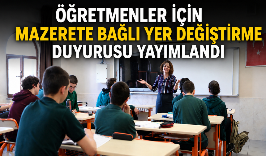 Öğretmenler için mazerete bağlı yer değiştirme duyurusu yayımlandı