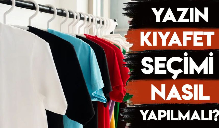 Yazın kıyafet seçimi nasıl yapılmalı?