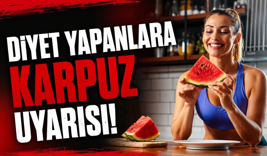 Diyet yapanlara karpuz uyarısı!