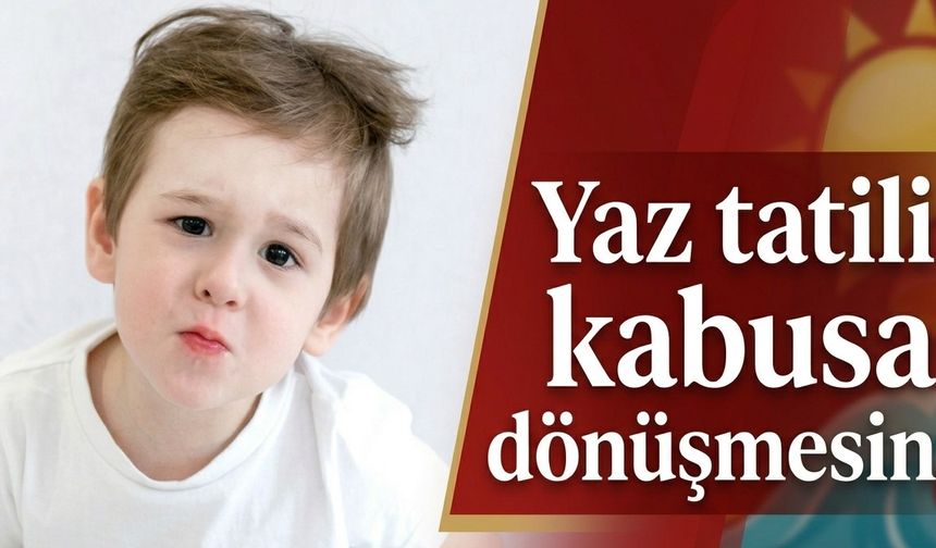 Yaz tatili kabusa dönüşmesin