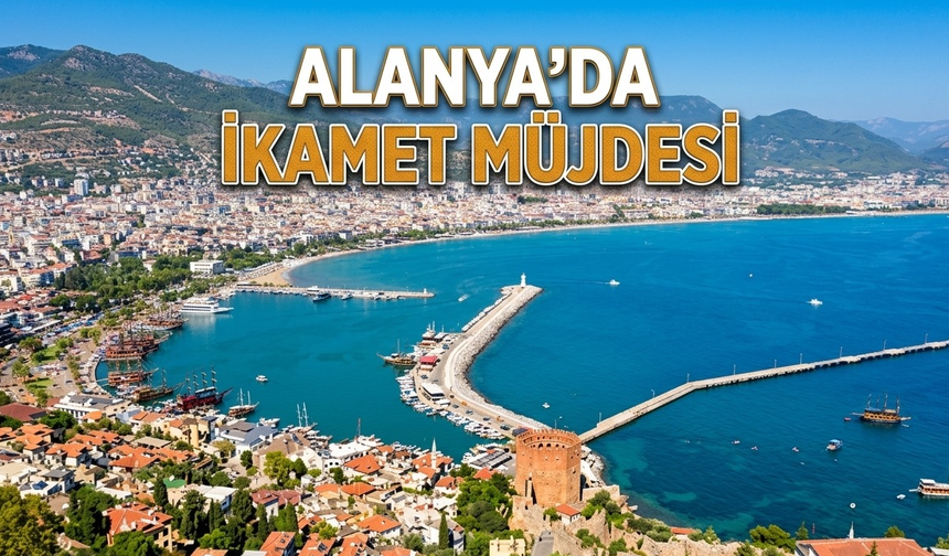 Alanya'da ikamet müjdesi