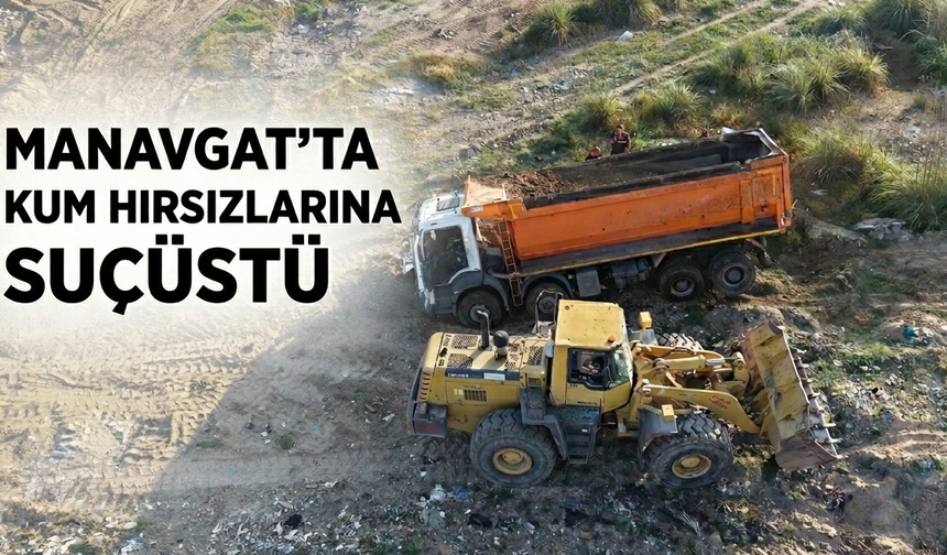 Manavgat'ta kum hırsızlarına suçüstü