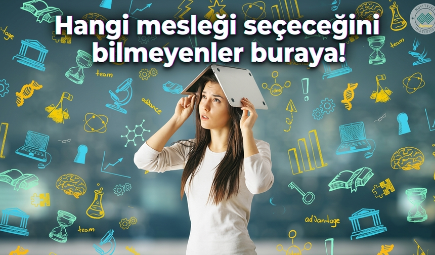 Hangi mesleği seçeceğini bilmeyenler buraya!